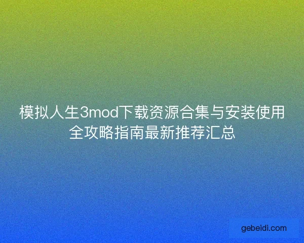 模拟人生3mod下载资源合集与安装使用全攻略指南最新推荐汇总 模拟人生3mod下载资源合集与安装使用全攻略指南最新推荐汇总