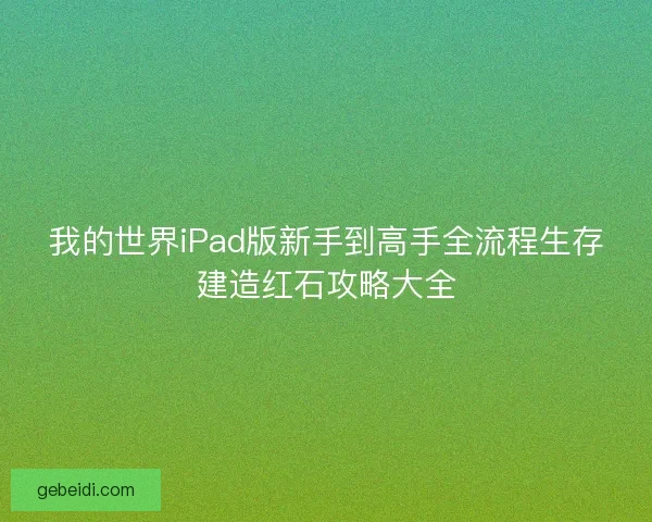 我的世界iPad版新手到高手全流程生存建造红石攻略大全